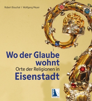 Meyer, Wolfgang / Robert Bouchal. Wo der Glaube wohnt - Orte der Religionen in Eisenstadt. Kral Gesellschaft m.b.H., 2026.