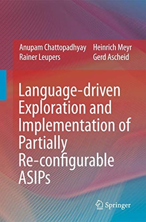 Chattopadhyay, Anupam / Leupers, Rainer et al. Language-Driven Exploration and Implementation of Partially Re-Configurable Asips. Springer Us, 2008.