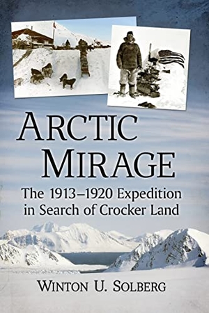 Solberg, Winton U.. Arctic Mirage - The 1913-1920 Expedition in Search of Crocker Land. McFarland and Company, Inc., 2019.