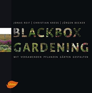 Reif, Jonas / Christian Kreß. Blackbox-Gardening - Mit versamenden Pflanzen Gärten gestalten. Ulmer Eugen Verlag, 2014.