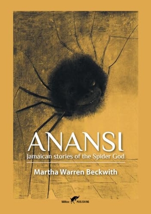 Beckwith, Martha Warren. Anansi - Jamaican stories of the Spider God. VAMzzz Publishing, 2016.