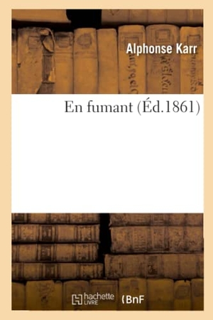 Karr, Alphonse. En Fumant. Hachette Livre, 2020.