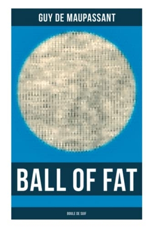 Maupassant, Guy de. Ball of Fat (Boule de Suif). OK Publishing, 2022.