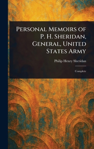 Sheridan, Philip Henry. Personal Memoirs of P. H. Sheridan, General, United States Army. Tradd Street Press, 2025.