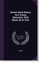 Stories About Beasts, by a Young Naturalist. With Illustr. by H. Weir