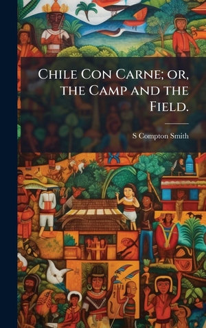 Smith, S Compton. Chile Con Carne; or, the Camp and the Field.. Tradd Street Press, 2025.
