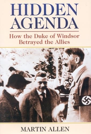 Allen, Martin. Hidden Agenda - How the Duke of Windsor Betrayed the Allies. Globe Pequot Publishing Group Inc, 2002.