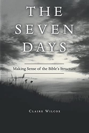 Wilcox, Claire. The Seven Days - Making Sense of the Bible's Structure. Westbow Press, 2021.