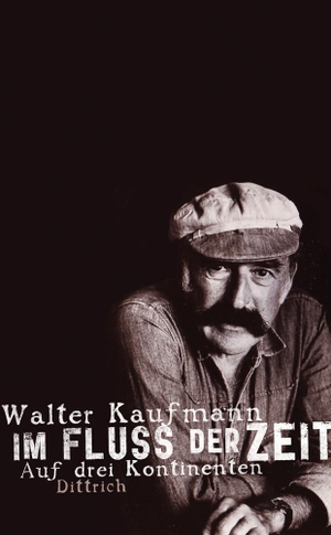 Kaufmann, Walter. Im Fluss der Zeit - Auf drei Kontinenten. Dittrich Verlag, 2015.
