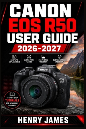 James, Henry. CANON EOS R50  USER GUIDE 2026-2027 - Master Your Mirrorless Camera with Step-by-Step Setup,  Shooting Techniques, Autofocus Mastery, Video Settings,  and Troubleshooting for Every Skill Level. Independently published, 2026.