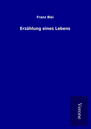 Blei, Franz. Erzählung eines Lebens. TP Verone Publishing, 2017.