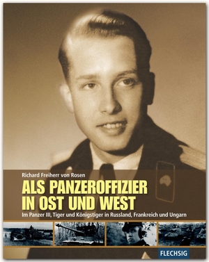 Rosen, Richard von. Als Panzeroffizier in Ost und West - Im Panzer III, Tiger und Königstiger in Russland, Frankreich und Ungarn. Flechsig Verlag, 2013.
