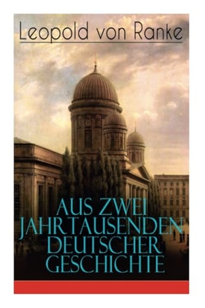 Ranke, Leopold von. Aus Zwei Jahrtausenden Deutscher Geschichte - Zusammengefaßte Darstellungen der großen Entscheidungen Deutscher Geschichte von Cäsar bis Bismarck. Chicago Review Press Inc DBA Indepe, 2018.