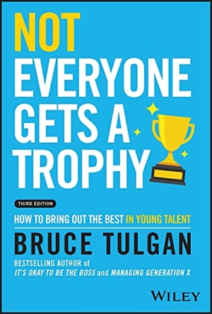 Tulgan, Bruce. Not Everyone Gets a Trophy - How to Bring Out the Best in Young Talent. Wiley, 2023.