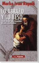 Lo abrazó y lo besó : "Lectio divina" sobre la parábola del padre misericordioso