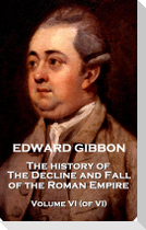 Edward Gibbon - The History of the Decline and Fall of the Roman Empire - Volume VI (of VI)