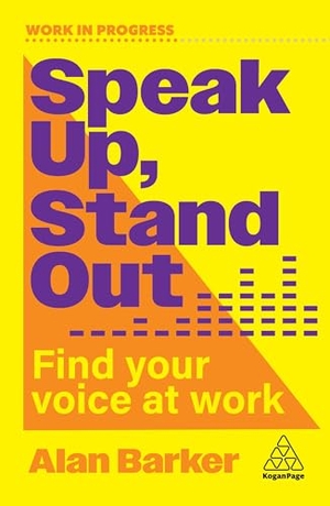 Barker, Alan. Speak Up, Stand Out - Find Your Voice at Work. Kogan Page Ltd, 2026.