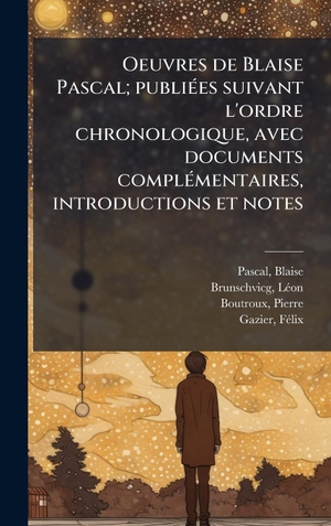 Pascal, Blaise / Brunschvicg, LÃon et al. Oeuvres de Blaise Pascal; publiÃ(c)es suivant l'ordre chronologique, avec documents complÃ(c)mentaires, introductions et notes. Tradd Street Press, 2025.
