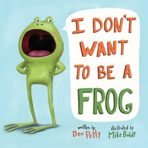 Petty, Dev. I Don't Want to Be a Frog. Random House Children's Books, 2018.