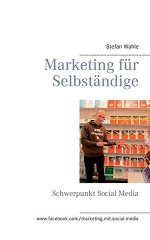Wahle, Stefan. Marketing für Selbständige - Schwerpunkt Social Media. Books on Demand, 2017.