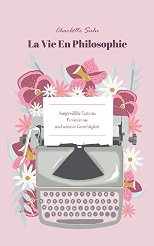 Suhr, Charlotte. La Vie En Philosophie - Ausgewählte Texte zu Feminismus und sozialer Gerechtigkeit. BoD - Books on Demand, 2022.