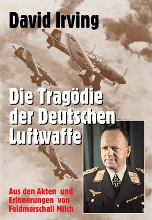 Irving, David. Die Tragödie der deutschen Luftwaffe - Aus den Akten und Erinnerungen von Feldmarschall Erhard Milch. Winkelried Verlag, 2007.