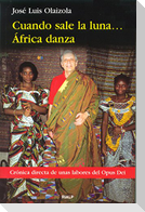 Cuando sale la luna-- África danza : crónica directa sobre la labor del Opus Dei