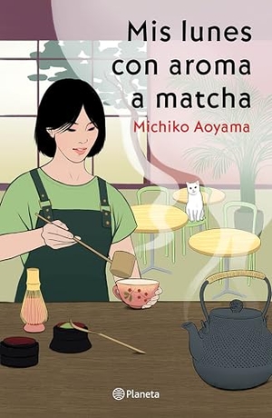 Aoyama, Michiko. Mis lunes con aroma a matcha (Novela) / Matcha on Monday  (A Novel). Editorial Planeta Mexicana S.A. de C.V., 2026.