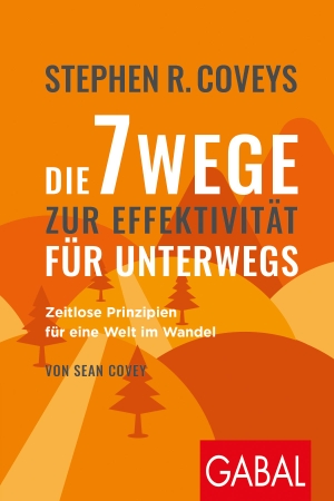 Covey, Stephen R. / Sean Covey. Stephen R. Coveys Die 7 Wege zur Effektivität für unterwegs - Zeitlose Prinzipien für eine Welt im Wandel. GABAL Verlag GmbH, 2021.