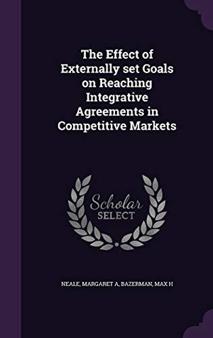 Neale, Margaret A. / Max H. Bazerman. The Effect of Externally set Goals on Reaching Integrative Agreements in Competitive Markets. Touchladybirdlucky Studios, 2015.