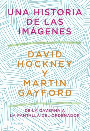 Hockney, David / Martin Gayford. Una historia de las imágenes : de la caverna a la pantalla del ordenador. Siruela, 2021.