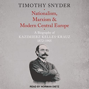 Snyder, Timothy. Nationalism, Marxism, and Modern Central Europe: A Biography of Kazimierz Kelles-Krauz, 1872-1905. Tantor, 2018.