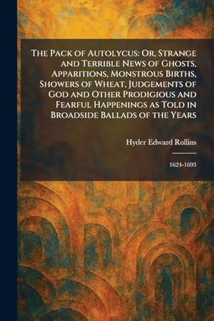 Rollins, Hyder Edward. The Pack of Autolycus - Or, Strange and Terrible News of Ghosts, Apparitions, Monstrous Births, Showers of Wheat, Judgements of God and Other Prodigious and Fearful Happenings as Told in Broadside Ballads of the Years: 1624-1693. Creative Media Partners, LLC, 2026.