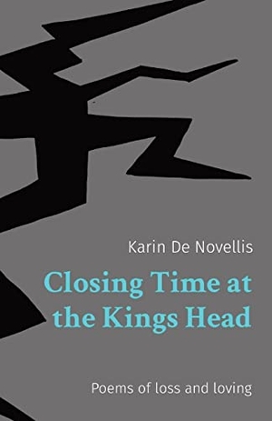 de Novellis, Karin. Closing Time at the Kings Head - Poems of loss and loving. Karin De Novellis, 2022.
