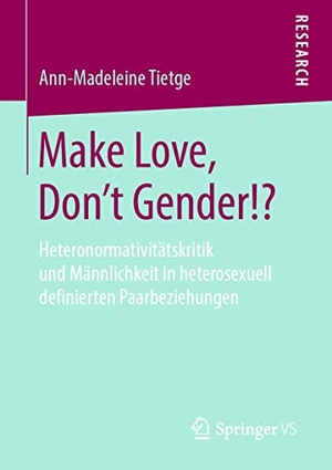 Tietge, Ann-Madeleine. Make Love, Don't Gender!? - Heteronormativitätskritik und Männlichkeit in heterosexuell definierten Paarbeziehungen. Springer VS, 2019.