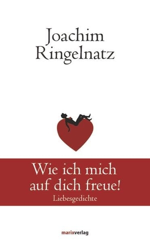 Ringelnatz, Joachim. Wie ich mich auf dich freue! - Liebesgedichte. Marix Verlag, 2015.