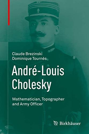 Tournès, Dominique / Claude Brezinski. André-Louis Cholesky - Mathematician, Topographer and Army Officer. Springer International Publishing, 2014.