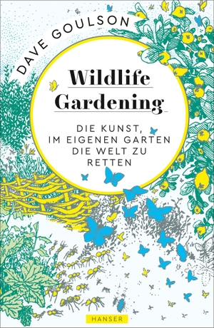 Goulson, Dave. Wildlife Gardening - Die Kunst, im eigenen Garten die Welt zu retten. Carl Hanser Verlag, 2019.