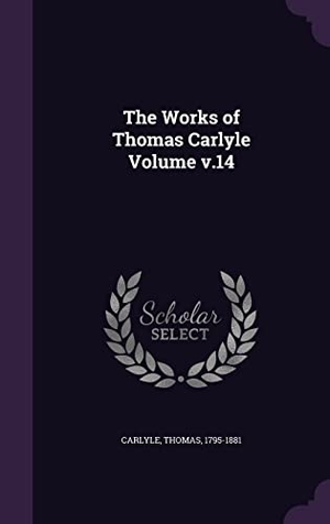 Carlyle, Thomas. The Works of Thomas Carlyle Volume v.14. Touchladybirdlucky Studios, 2016.