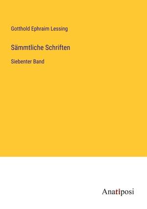 Lessing, Gotthold Ephraim. Sämmtliche Schriften - Siebenter Band. Anatiposi Verlag, 2023.