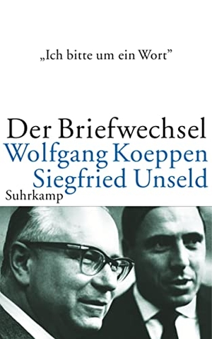 Unseld, Siegfried / Wolfgang Koeppen. »Ich bitte um ein Wort...« - Der Briefwechsel. Suhrkamp Verlag AG, 2006.