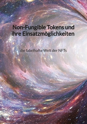 Weiß, Sarah. Non-Fungible Tokens und ihre Einsatzmöglichkeiten - die fabelhafte Welt der NFTs. Jaltas Books, 2023.