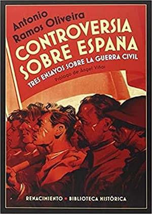 Viñas Martín, Ángel / Antonio Ramos Oliveira. Controversia sobre España : tres ensayos sobre la Guerra Civil española. Editorial Renacimiento, 2016.