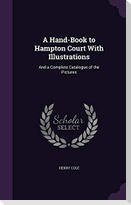 A Hand-Book to Hampton Court with Illustrations: And a Complete Catalogue of the Pictures