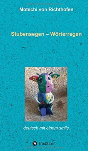 Richthofen, Motschi Von. Stubensegen - Wörterregen - deutsch mit einem smile. tredition, 2019.