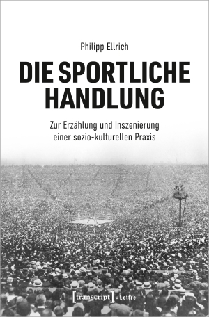 Ellrich, Philipp. Die sportliche Handlung - Zur Erzählung und Inszenierung einer sozio-kulturellen Praxis. Transcript Verlag, 2023.