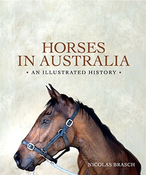 Brasch, Nicolas. Horses in Australia - An Illustrated History. University of New South Wales Press, 2014.