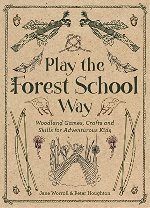 Worroll, Jane / Peter Houghton. Play the Forest School Way - Woodland Games and Crafts for Adventurous Kids. Watkins Media Limited, 2016.