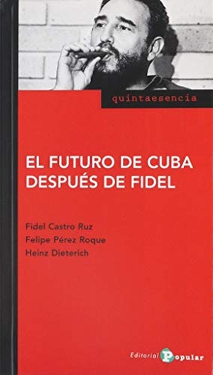 Castro, Fidel / Dieterich S., Heinz et al. El futuro de Cuba después de Fidel. Editorial Popular, 2018.