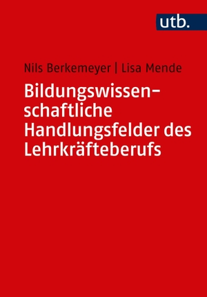 Berkemeyer, Nils / Lisa Mende. Bildungswissenschaftliche Handlungsfelder des Lehrkräfteberufs - Eine Einführung. UTB GmbH, 2018.